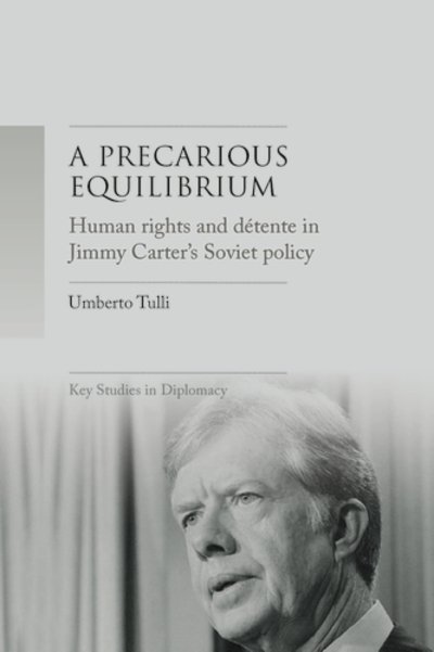 A Precarious Equilibrium: Human Rights and deTente in Jimmy Carter's Soviet Policy - Key Studies in Diplomacy - Umberto Tulli - Bøger - Manchester University Press - 9781526146021 - 25. februar 2020