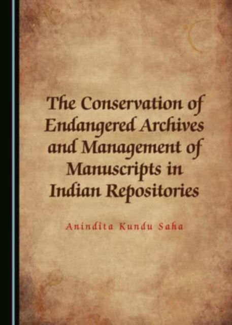 Cover for Anindita Kundu Saha · The Conservation of Endangered Archives and Management of Manuscripts in Indian Repositories (Hardcover Book) [Unabridged edition] (2020)