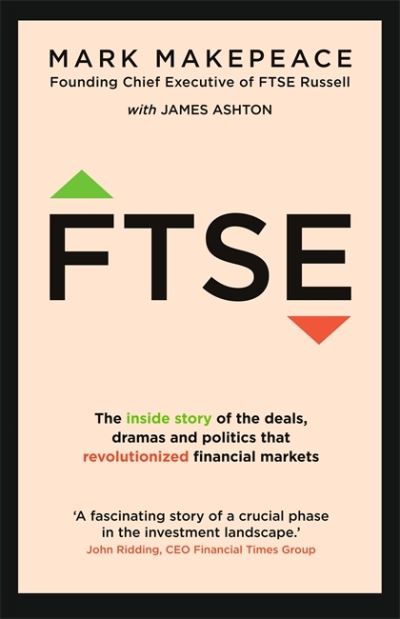 Cover for Mark Makepeace · FTSE: The inside story of the deals, dramas and politics that revolutionized financial markets (Hardcover Book) (2020)