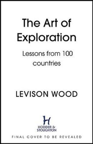 Cover for Levison Wood · The Art of Exploration: Lessons in Curiosity, Leadership and Getting Things Done (Hardcover Book) (2021)