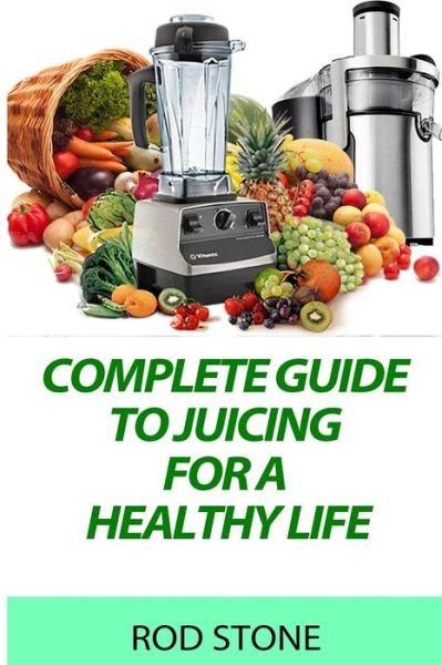 Cover for Rod Stone · Complete Guide to Juicing for a Healthy Life (Paperback Bog) (2016)
