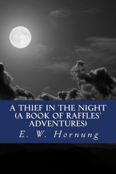 A Thief in the Night (A Book of Raffles' Adventures) - E W Hornung - Books - Createspace Independent Publishing Platf - 9781530978021 - April 10, 2016