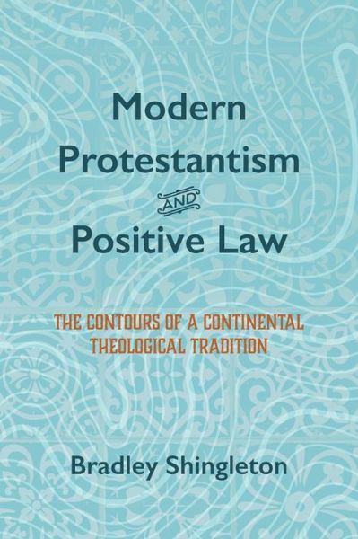 Cover for Bradley Shingleton · Modern Protestantism and Positive Law (Book) (2019)