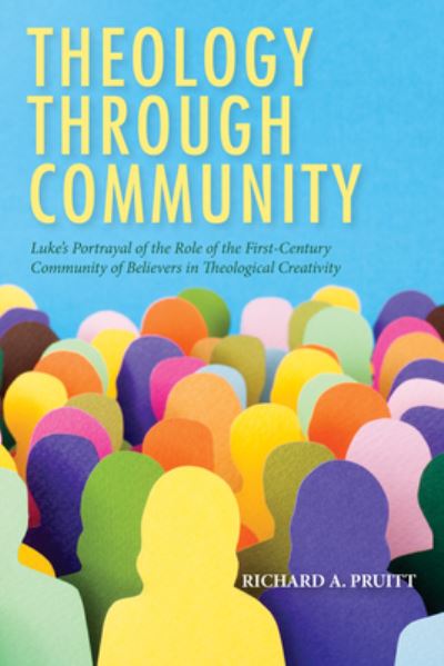 Cover for Richard A Pruitt · Theology Through Community: Luke's Portrayal of the Role of the First-Century Community of Believers in Theological Creativity (Hardcover Book) (2019)