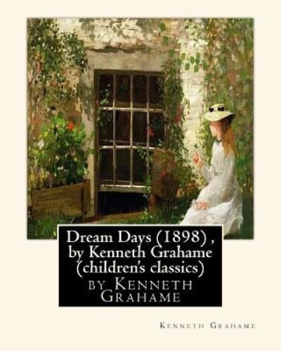 Cover for Kenneth Grahame · Dream Days (1898), by Kenneth Grahame (children's classics) (Paperback Book) (2016)