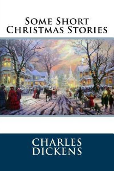 Some Short Christmas Stories - Dickens - Books - Createspace Independent Publishing Platf - 9781535506021 - July 26, 2016