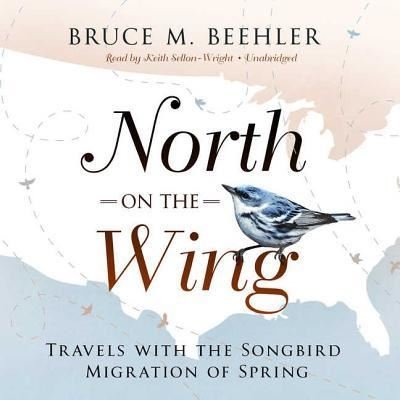 Cover for Bruce M. Beehler · North on the Wing Travels with the Songbird Migration of Spring (CD) (2018)