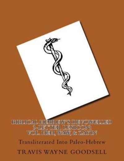 Biblical Hebrew's Devowelled 3-Letter Lexicon : Vol. Heh, Waw, & Zayin - Travis Wayne Goodsell - Książki - Createspace Independent Publishing Platf - 9781539300021 - 1 października 2016