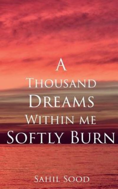 Cover for Sahil Sood · A Thousand Dreams Within Me Softly Burn (Paperback Book) (2017)