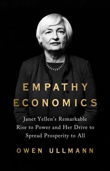 Cover for Owen Ullmann · Empathy Economics: Janet Yellen’s Remarkable Rise to Power and Her Drive to Spread Prosperity to All (Hardcover Book) (2022)