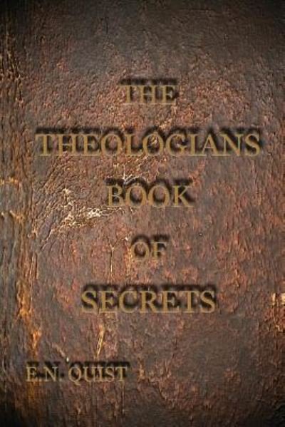 The Theologians Book of Secrets - E N Quist - Livros - Createspace Independent Publishing Platf - 9781543046021 - 9 de fevereiro de 2017