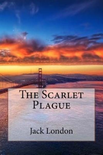 The Scarlet Plague - Jack London - Bücher - Createspace Independent Publishing Platf - 9781546876021 - 23. Mai 2017