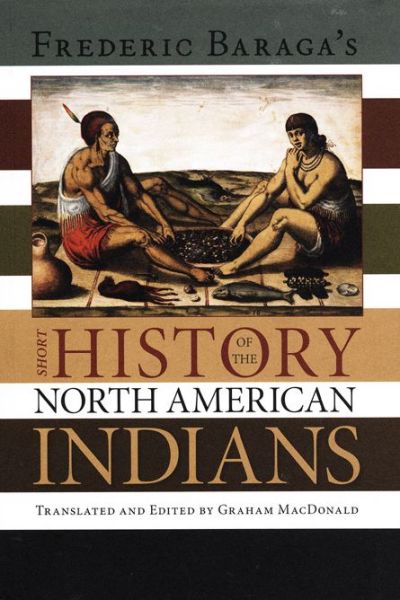 Frederick Baraga's Short History of the North American Indians - Graham Macdonald - Books - University of Calgary Press - 9781552381021 - April 30, 2005