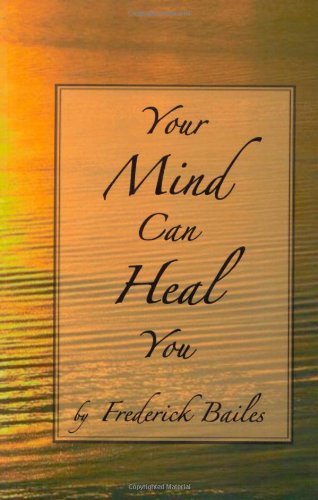 Your Mind Can Heal You - Frederick Bailes - Books - Book Tree,US - 9781585093021 - April 25, 2007