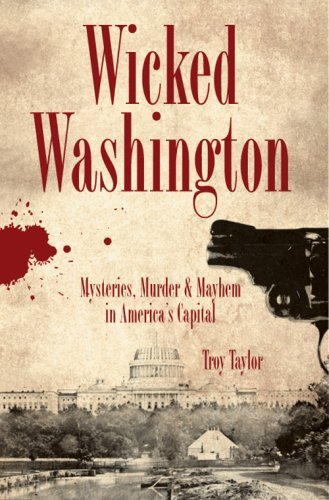 Cover for Troy Taylor · Wicked Washington: Mysteries, Murder &amp; Mayhem in America's Capital (Paperback Book) (2007)