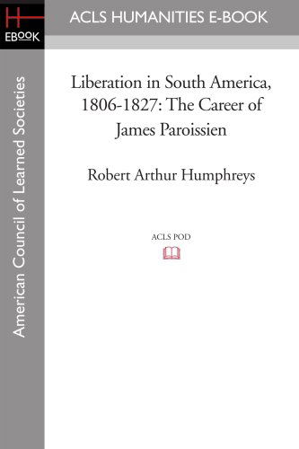 Cover for Robert Arthur Humphreys · Liberation in South America, 1806-1827: the Career of James Paroissien (Paperback Book) (2008)