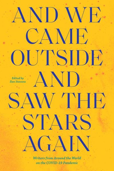 Cover for Ilan Stavans · And We Came Outside and Saw the Stars Again: Writers from Around the World on the COVID-19 Pandemic (Paperback Book) (2020)