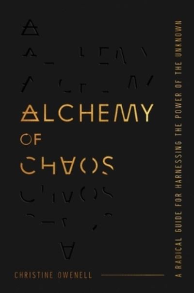 Alchemy of Chaos: A Radical Guide for Harnessing the Power of the Unknown - Christine Owenell - Books - Forefront Books - 9781637633021 - April 7, 2026