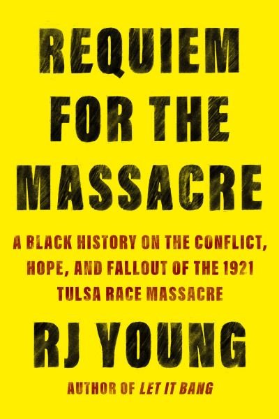 Cover for RJ Young · Requiem for the Massacre: A Black History on the Conflict, Hope, and Fallout of the 1921 Tulsa Race Massacre (Hardcover bog) (2022)