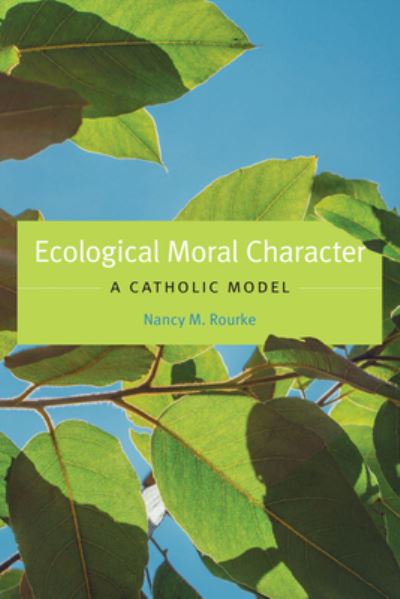 Cover for Nancy M. Rourke · Ecological Moral Character: A Catholic Model - Moral Traditions series (Hardcover bog) (2024)