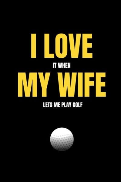 I love it when my wife lets me play golf - Mb Journals - Boeken - Independently Published - 9781658085021 - 9 januari 2020