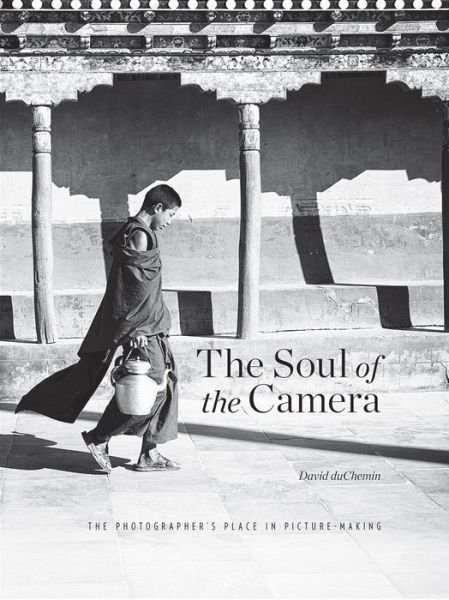 Cover for David Duchemin · The Soul of the Camera: The Photographer's Place in Picture-Making (Hardcover Book) (2017)