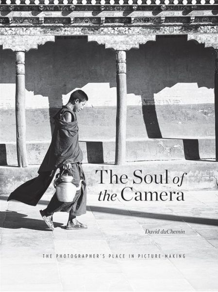 The Soul of the Camera: The Photographer's Place in Picture-Making - David Duchemin - Books - Rocky Nook - 9781681982021 - June 14, 2017