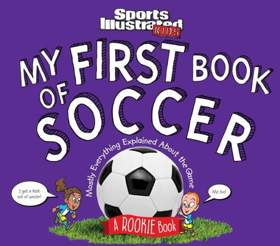 Cover for The Editors of Sports Illustrated Kids · My First Book of Soccer: A Rookie Book (A Sports Illustrated Kids Book) (Hardcover Book) (2017)