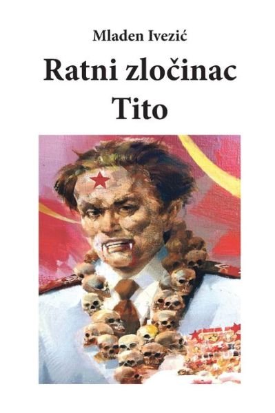 Cover for Mladen Ivezic · Ratni ZloCinac Tito (Pocketbok) (2020)