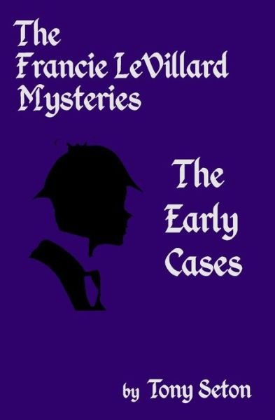 Cover for Tony Seton · The Francie LeVillard Mysteries - The Early Cases (Paperback Book) (2018)