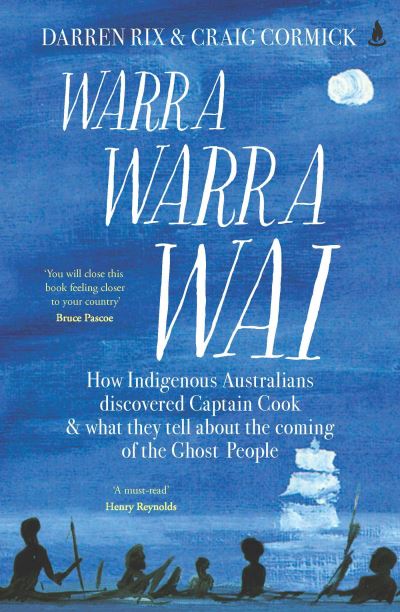 Cover for Darren Rix · Warra Warra Wai: How Indigenous Australians discovered Captain Cook, and what they tell about the coming of the Ghost People (Paperback Book) (2024)