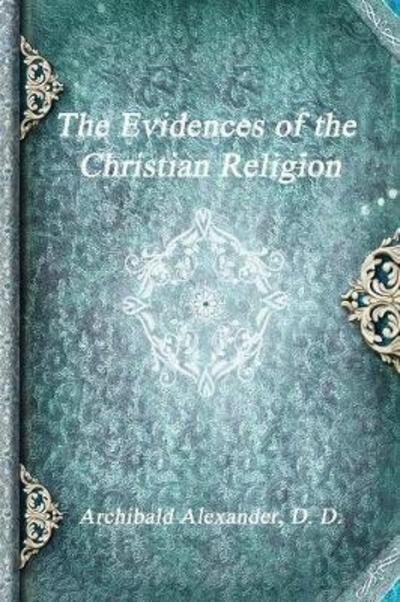 Cover for Archibald Alexander D D · The Evidences of the Christian Religion (Paperback Bog) (2017)
