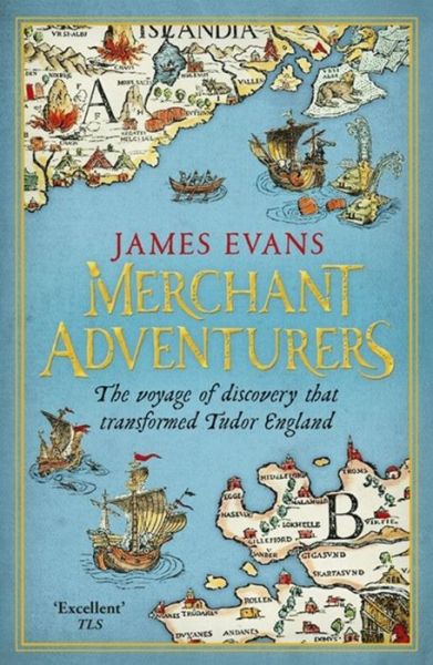 Merchant Adventurers: The Voyage of Discovery that Transformed Tudor England - James Evans - Books - Orion Publishing Co - 9781780221021 - October 9, 2014