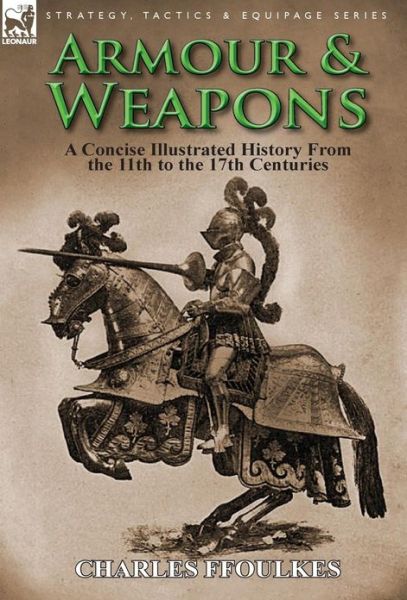 Cover for Charles Ffoulkes · Armour &amp; Weapons: A Concise Illustrated History from the 11th to the 17th Centuries (Hardcover Book) (2013)