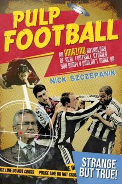 Cover for Nick Szczepanik · Pulp Football: An Amazing Anthology of True Football Stories You Simply Couldn't Make Up (Pocketbok) (2016)