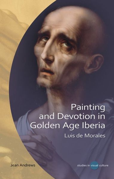 Cover for Jean Andrews · Painting and Devotion in Golden Age Iberia: Luis de Morales - Studies in Visual Culture (Gebundenes Buch) (2020)