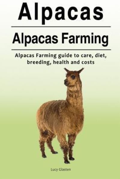 Cover for Lucy Glasten · Alpacas. Alpacas Farming. Alpacas Farming guide to care, diet, breeding, healt (Paperback Book) (2017)