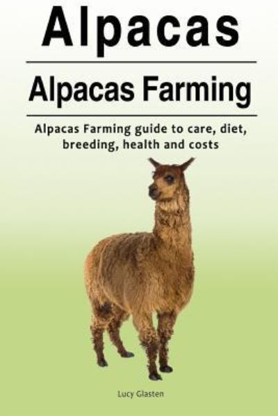 Alpacas. Alpacas Farming. Alpacas Farming guide to care, diet, breeding, healt - Lucy Glasten - Books - Zoodoo Publishing - 9781788650021 - August 22, 2017