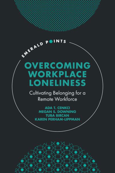 Cover for Cenkci, Ada T. (Northern Kentucky University, USA) · Overcoming Workplace Loneliness: Cultivating Belonging for a Remote Workforce - Emerald Points (Hardcover Book) (2023)