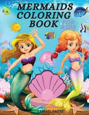 Cover for Camael Daeye · Mermaids Coloring Book: Beautiful &amp; Cute Coloring Book With Mermaids, Fishes, Sea Creatures And More For Kids, Girls &amp; Boys Ages 4-8 (Taschenbuch) (2021)
