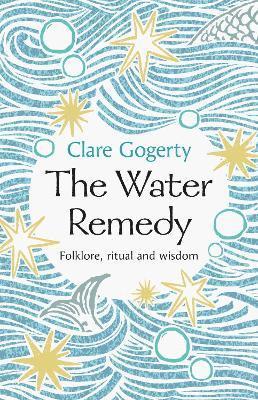 Cover for Clare Gogerty · The Water Remedy: Folklore, ritual and wisdom (Hardcover Book) (2025)