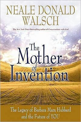 Cover for Neale Donald Walsch · The Mother of Invention: The Legacy of Barbara Marx Hubbard and the Future of YOU (Paperback Book) (2011)