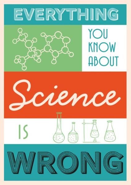 Everything You Know About Science is Wrong - Matt Brown - Libros - Batsford Ltd - 9781849944021 - 9 de febrero de 2017