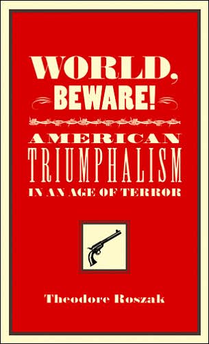 Cover for Theodore Roszak · World, Beware!: American Triumphalism in an Age of Terror (Paperback Book) (2005)