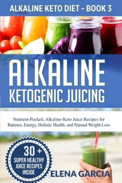 Cover for Elena Garcia · Alkaline Ketogenic Juicing (Paperback Book) (2019)