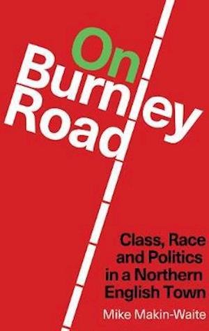 Cover for Mike Makin-Waite · On Burnley Road: Class, Race and Politics in a Northern English Town (Paperback Book) (2021)