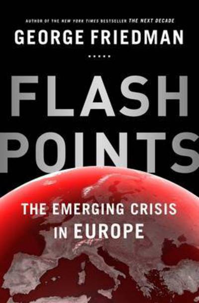 Cover for George Friedman · Flashpoints: the emerging crisis in Europe (Paperback Book) [New edition] (2015)