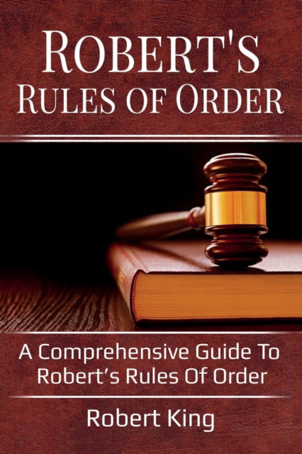 Cover for King Robert · Robert's Rules of Order: A comprehensive guide to Robert's Rules of Order (Pocketbok) (2019)