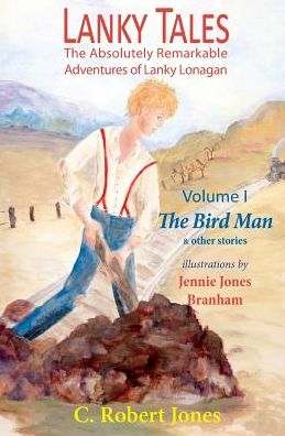 Lanky Tales, Vol. I: the Bird Man & Other Stories - C. Robert Jones - Kirjat - Pisgah Press LLC - 9781942016021 - sunnuntai 30. marraskuuta 2014