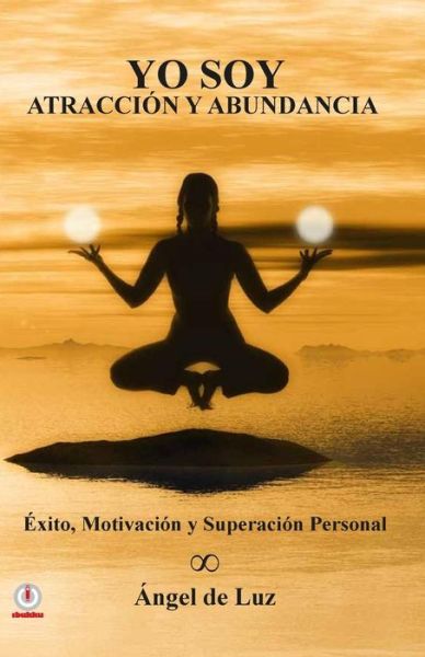 Cover for Angel De Luz · Yo Soy Atraccion Y Abundancia: Exito, Motivacion Y Superacion Personal (Paperback Book) (2015)